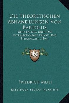 Paperback Die Theoretischen Abhandlungen Von Bartolus: Und Baldus Uber Das Internationale Privat Und Strafrecht (1894) [German] Book