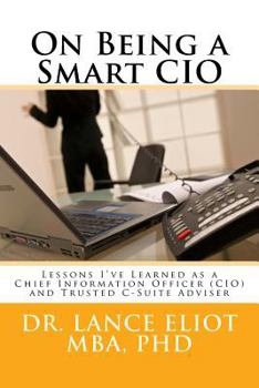Paperback On Being a Smart CIO: Lessons I've Learned as a Chief Information Officer (CIO) and Trusted C-Suite Adviser Book