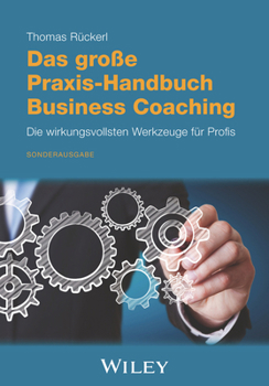 Das grosse Praxis-Handbuch Business Coaching: Die wirkungsvollsten Werkzeuge für Profis (German Edition)