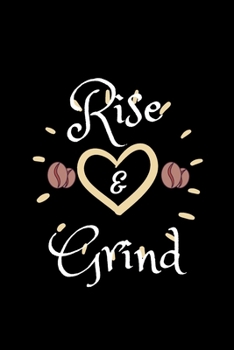 RISE AND GRIND: Coffee Obsessed Journal - I Love Coffee Notebook to Write - Women | Coffee Lovers Gift | Gratitude Quotes Journal (Inspirational Journals to Write In)