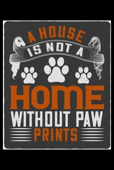 Paperback A House Is Not a Home Without Paw Prints: Breed Pet Dog Owner Notebook and Journal for Adults and Children of All Ages. Cute Adorable Book For Anyone Book