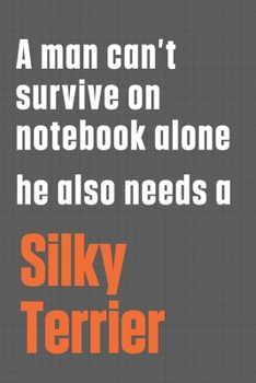 Paperback A man can't survive on notebook alone he also needs a Silky Terrier: For Silky Terrier Dog Fans Book