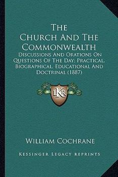 Paperback The Church And The Commonwealth: Discussions And Orations On Questions Of The Day; Practical, Biographical, Educational And Doctrinal (1887) Book