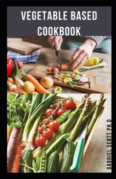 Paperback Vegetable Based Cookbook: Delicious Step by Step Flexible Recipes for Eating Well Without Meat Book