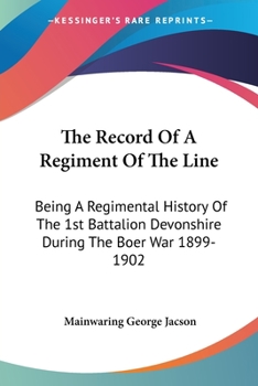 Paperback The Record Of A Regiment Of The Line: Being A Regimental History Of The 1st Battalion Devonshire During The Boer War 1899-1902 Book