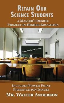 Paperback Retain Our Science Students: A Master's Degree in Higher Education Project Book