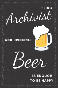 Archivist & Drinking Beer Notebook: Funny Gifts Ideas for Men on Birthday Retirement or Christmas - Humorous Lined Journal to Writing
