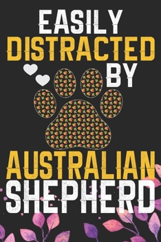 Paperback Easily Distracted by Australian Shepherd: Cool Australian Shepherd Dog Journal Notebook - Australian Shepherd Puppy Lover Gifts - Funny Australian She Book