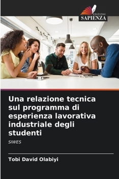 Una relazione tecnica sul programma di esperienza lavorativa industriale degli studenti: SIWES (Italian Edition)