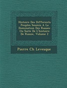 Paperback Histoire Des Differents Peuples Soumis A La Domination Des Russes: Ou Suite De L'histoire De Russie, Volume 2 [French] Book