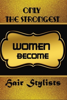 Paperback Only The Strongest Women Become Hair Stylists: Ruled Writing Journal For Hair Stylists To Write In Gift For Mother's Day gift, daughter, granddaughter Book