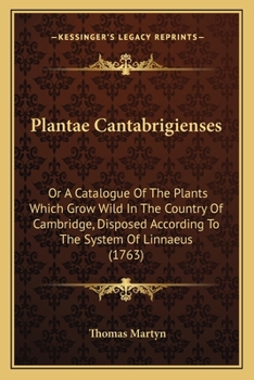 Paperback Plantae Cantabrigienses: Or A Catalogue Of The Plants Which Grow Wild In The Country Of Cambridge, Disposed According To The System Of Linnaeus Book