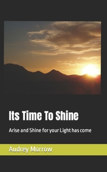 Paperback Its Time To Shine: Arise and Shine for your Light has come Book