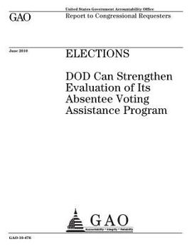 Paperback Elections: DOD can strengthen evaluation of Its Absentee Voting Assistance Program: report to congressional requesters. Book
