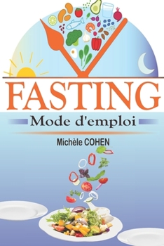 Paperback Fasting, mode d'emploi: Le guide du jeûne intermittent le plus complet pour perdre du poids naturellement, gagner en énergie et vivre plus lon [French] Book