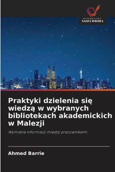 Praktyki dzielenia sie wiedza w wybranych bibliotekach akademickich w Malezji (Polish Edition)