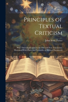 Paperback Principles of Textual Criticism: With Their Application to the Old and New Testaments; Illustrated With Plates and Facsimiles of Biblical Documents Book