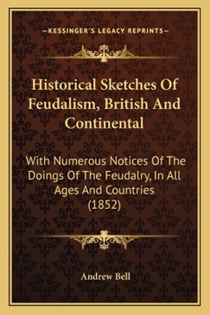 Paperback Historical Sketches Of Feudalism, British And Continental: With Numerous Notices Of The Doings Of The Feudalry, In All Ages And Countries (1852) Book