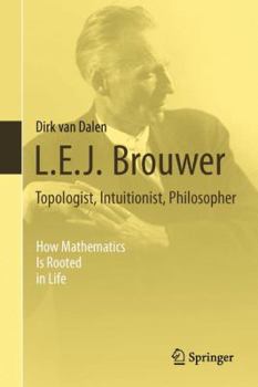 Hardcover L.E.J. Brouwer - Topologist, Intuitionist, Philosopher: How Mathematics Is Rooted in Life Book