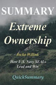 Paperback Summary - Extreme Ownership: By Jocko Willink - How U.S. Navy SEALs Lead and Win Book