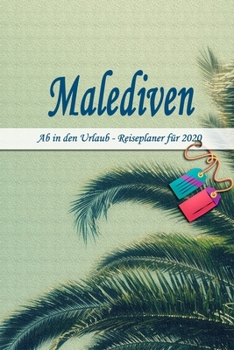 Malediven - Ab in den Urlaub - Reiseplaner 2020: Urlaubsplaner f�r deine Reise in 2020 Checklisten Kontaktdaten Packliste Platz f�r Fotos und Zeichnungen 108 Seiten 6 x 9 (ca. Din-A5)