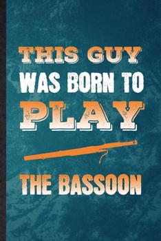 This Guy Was Born to Play the Bassoon: Lined Notebook For Music Teacher Lover. Ruled Journal For Bassoon Player Student. Unique Student Teacher Blank Composition Great For School Writing