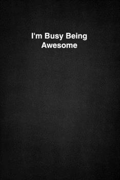 I'm Busy Being Awesome: 6 X 9 Blank Lined Notebook Journal Funny Coworker Gag Gift