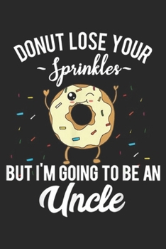 Paperback donut lose your sprinkles but I'm Going to be an uncle: Mens I'm Going to be an Uncle Funny Donut Journal/Notebook Blank Lined Ruled 6x9 100 Pages Book