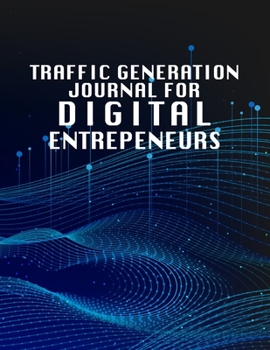 Paperback Traffic Generation Journal For Digital Entrepeneurs: Online Business Calendar Scheduler and Organizer For Digital Marketing Book