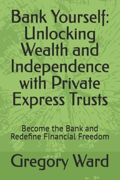 Paperback Bank Yourself: Unlocking Wealth and Independence with Private Express Trusts: Become the Bank and Redefine Financial Freedom Book