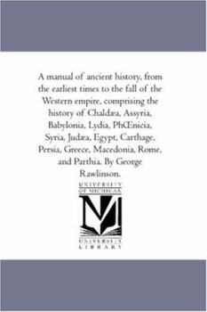 Paperback A Manual of Ancient History, From the Earliest Times to the Fall of the Western Empire, Comprising the History of Chaldea, Assyria, Babylonia, Lydia, Book