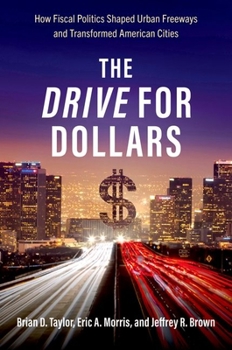 Paperback The Drive for Dollars: How Fiscal Politics Shaped Urban Freeways and Transformed American Cities Book