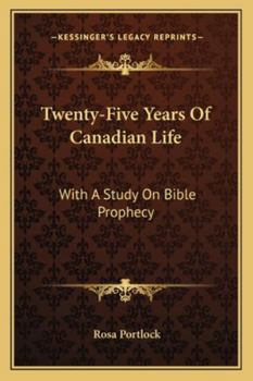 Twenty-Five Years of Canadian Life: With a Study of Bible Prophecy