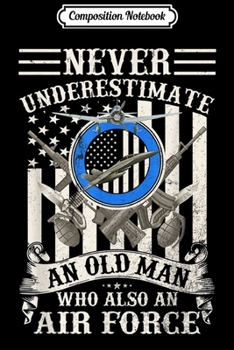 Composition Notebook: Never Underestimate An Old Man Who Also An Air Force Veteran  Journal/Notebook Blank Lined Ruled 6x9 100 Pages