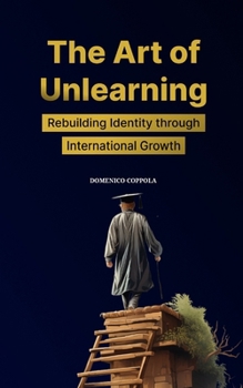 Paperback The Art of Unlearning: Rebuilding Identity Through Intentional Growth Book