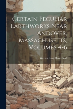 Paperback Certain Peculiar Earthworks Near Andover, Massachusetts, Volumes 4-6 Book