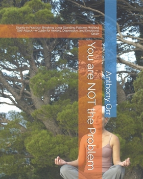 Paperback You are NOT the Problem: Dignity in Practice: Breaking Long-Standing Patterns Without Self-Attack—A Guide for Anxiety, Depression, and Emotional Strain Book