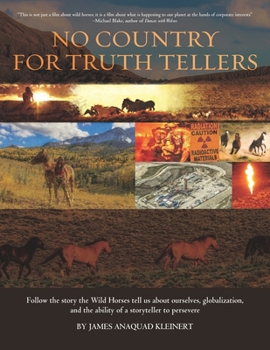 Paperback No Country For Truth Tellers: Follow the story the Wild Horses tell us about ourselves, globalization, and the ability of a storyteller to persevere Book