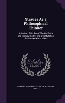 Hardcover Strauss As a Philosophical Thinker: A Review of His Book "The Old Faith and the New Faith," and a Confutation of Its Materialistic Views Book