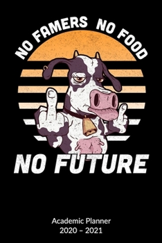 No Farmers No Food No Future. Academic Planner 2020-2021: Farmer Notebook and Farmers Journal, Academic Planner 2020-2021 6x9.