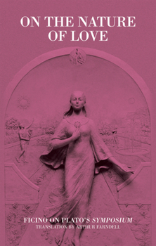 On the Nature of Love: Ficino on Plato's Symposium