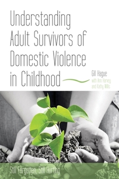 Paperback Understanding Adult Survivors of Domestic Violence in Childhood: Still Forgotten, Still Hurting Book