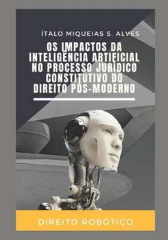 Paperback Os Impactos da Inteligência Artificial no Processo Jurídico Constitutivo do Direito Pós-Moderno [Portuguese] Book