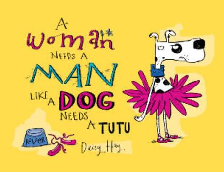 Hardcover A Woman Needs a Man Like a Dog Needs a Tutu Book