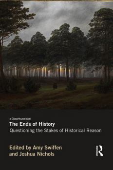 Paperback The Ends of History: Questioning the Stakes of Historical Reason Book
