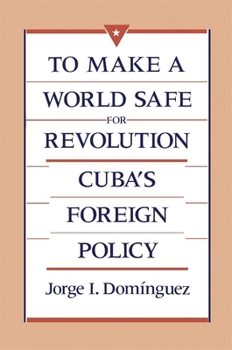 Paperback To Make a World Safe for Revolution: Cuba's Foreign Policy Book