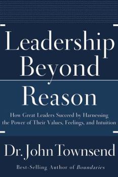 Hardcover Leadership Beyond Reason: How Great Leaders Succeed by Harnessing the Power of Their Values, Feelings, and Intuition Book