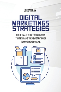 Paperback Digital Marketings Strategies: The Ultimate Guide for Beginners That Explains the New Strategies to Make Money Online Book