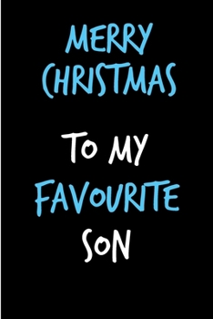 Merry Christmas To My Favourite Son: From Mom Dad Mum Mother Father - Rude Naughty Christmas Notebook For Him Dad - Funny Blank Book for Father, Uncle In law(Unique Alternative to a Greeting Card)
