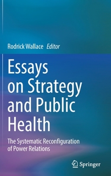 Hardcover Essays on Strategy and Public Health: The Systematic Reconfiguration of Power Relations Book